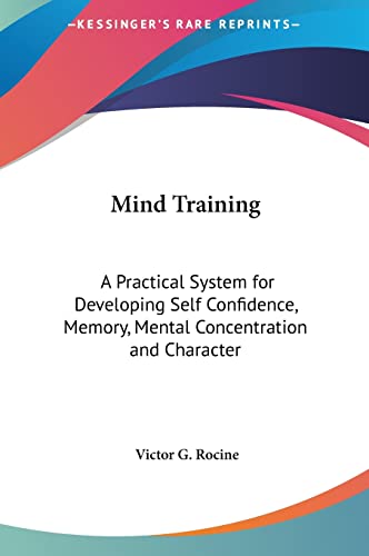 Mind Training: A Practical System for Developing Self Confidence, Memory, Mental Concentration and Character