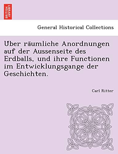 Über räumliche Anordnungen auf der Aussenseite des Erdballs, und ihre Functionen im Entwicklungsgange der Geschichten. (German Edition)