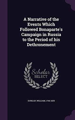A Narrative of the Events Which Followed Bonaparte's Campaign in Russia to the Period of his Dethronement