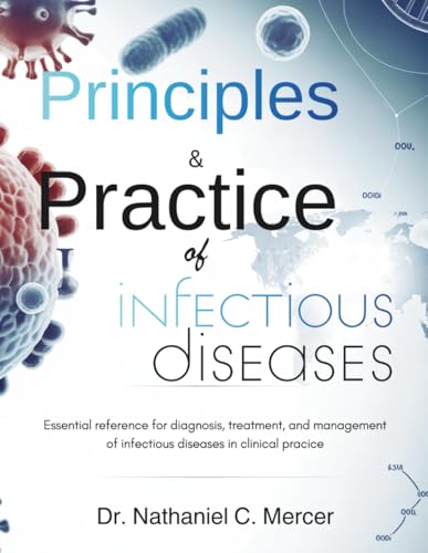 Principles and Practice Of Infectious Diseases: Essential Reference for Diagnosis, Treatment, and Management of Infectious Diseases in Clinical Practice