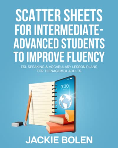 Scatter Sheets for Intermediate-Advanced Students to Improve Fluency: ESL Speaking & Vocabulary Lesson Plans for Teenagers & Adults (Teaching ESL ... to Intermediate-Advanced Learners)