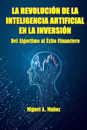 LA REVOLUCIÓN DE LA INTELIGENCIA ARTIFICIAL EN LA INVERSIÓN: Del Algoritmo al Éxito Financiero