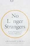 No Longer Strangers: Finding Belonging in a World of Alienation
