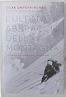 L'ultimo abbraccio della montagna. L'avventura estrema di Karl Unterkircher 8817030562 Book Cover
