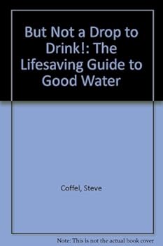 But Not a Drop to Drink: The Lifesaving Guide to Good Water