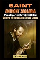 Saint Anthony Zaccaria (Founder of the Barnabites Order): Discover His Remarkable Life and Legacy B0D93KSL74 Book Cover