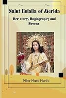 Saint Eulalia of Merida: Her story, Hagiography and Novena B0CPCMR3RV Book Cover