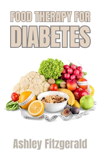 FOOD THERAPY FOR DIABETES. A Comprehensive Guide to Dietary Management of Diabetes: Harnessing the Power of Nutrition to Manage Blood Sugar. (FOOD THERAPY: Nourishing Wellness) (English Edition)