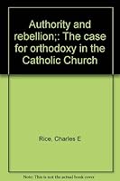 Authority and rebellion;: The case for orthodoxy in the Catholic Church B0006C5HEQ Book Cover