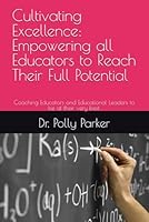 Cultivating Excellence: Empowering all Educators to Reach Their Full Potential: Coaching Educators and Educational Leaders to be at their very best. B0D9PFM7BQ Book Cover