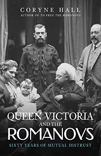 Queen Victoria And The Romanovs: Sixty Years Of Mutual Distrust