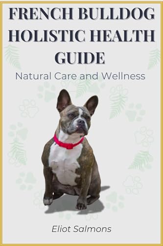 French Bulldog Holistic Health Guide : Natural care and Wellness (English Edition)