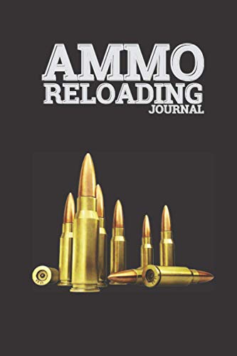 Ammo Reloading Journal: Handloading Ammunition Logbook For Reloaders, hunters & Gunsmiths to Track, Record Ammo Reloading & handloading progress Ammo Reloading Journal: Handloading Ammunition Logbook For Reloaders, hunters & Gunsmiths to Track, Record Ammo Reloading & handloading progress