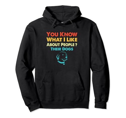 Funny Dog You Know What I Like About People Their Dogs Lover Sudadera con Capucha