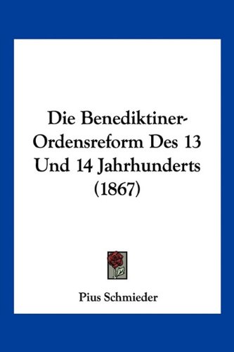 Die Benediktiner-Ordensreform Des 13 Und 14 Jahrhunderts (1867)