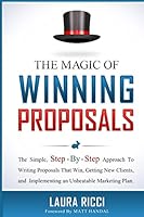 The Magic Of Winning Proposals: The Simple, Step-By-Step Approach To Writing Proposals That Win, Getting New Clients, and Implementing an Unbeatable Marketing Plan. 1502792192 Book Cover