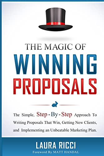 The Magic Of Winning Proposals: The Simple, Step-By-Step Approach To Writing Proposals That Win, Getting New Clients, and Implementing an Unbeatable Marketing Plan.