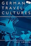 German Travel Cultures (Leisure, Consumption and Culture) - Rudy Koshar 