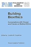 Building Bioethics: Conversations with Clouser and Friends on Medical Ethics (Philosophy and Medicine, 62)