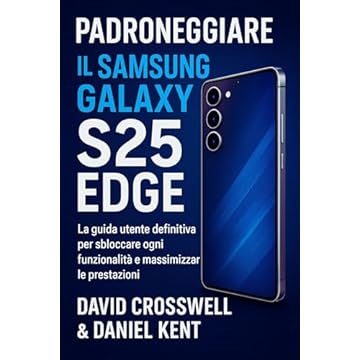 PADRONEGGIARE IL SAMSUNG GALAXY S25 EDGE: La guida utente definitiva per sbloccare ogni funzionalità e massimizzare le prestazioni (Italian Edition)