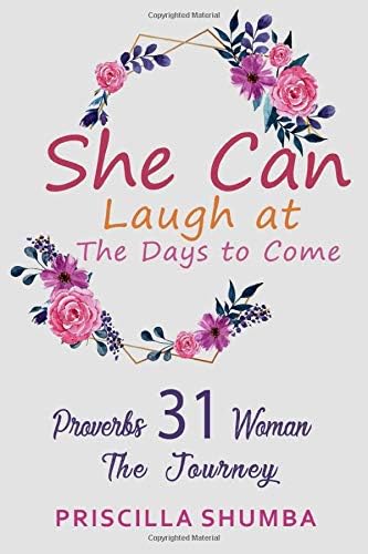 She Can Laugh At The Days To Come: Proverbs 31 Woman. The Journey