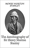  The Autobiography of Sir Henry Morton Stanley (English Edition)