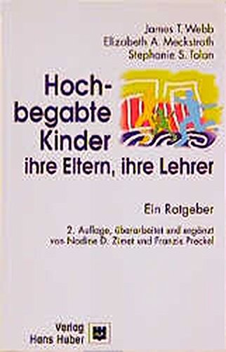Hochbegabte Kinder - ihre Eltern, ihre Lehrer: Ein Ratgeber Hochbegabte Kinder - ihre Eltern, ihre Lehrer: Ein Ratgeber