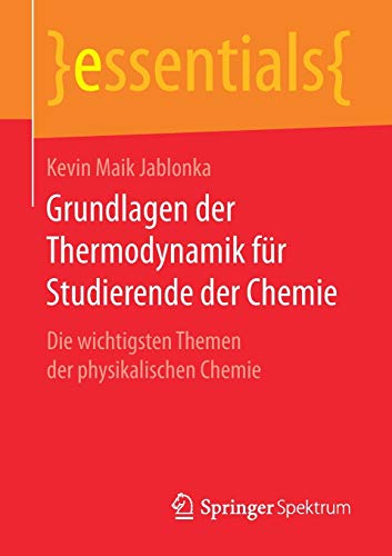 Grundlagen der Thermodynamik für Studierende der Chemie: Die wichtigsten Themen der physikalischen Grundlagen der Thermodynamik für Studierende der Chemie: Die wichtigsten Themen der physikalischen