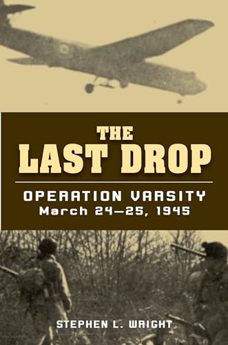 The Last Drop: Operation Varsity, March 24-25, 1945 The Last Drop: Operation Varsity, March 24-25, 1945