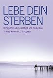 Lebe dein Sterben: Reflexionen über Abschied und Neubeginn - Stanley Keleman Übersetzer: Wolf Büntig 