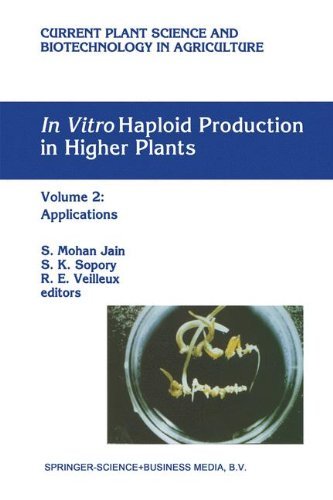 In Vitro Haploid Production in Higher Plants: Volume 2: Applications (Current Plant Science and Biotechnology in Agriculture Book 24)