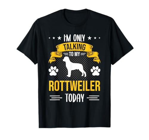I'm Only Talking To My Rottweiler Today Dog Lover Camiseta