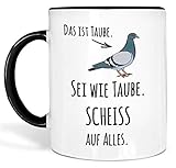 True Statements Lustige Tasse Das ist Taube Sei wie Taube Scheiss auf alles - Kaffeetasse mit Spruch als Geschenk - beidseitig bedruckt - spülmaschinenfest, innen schwarz