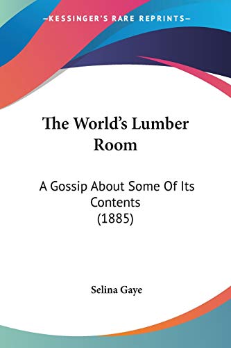 The World's Lumber Room: A Gossip About Some Of Its Contents (1885)