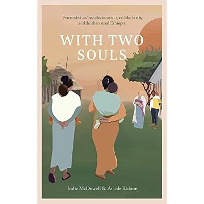 With Two Souls: Two midwives' recollections of love, life, birth, and death in rural Ethiopia