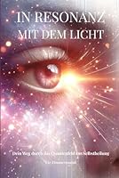 In Resonanz mit dem Licht: Dein Weg durch das Quantenfeld zur Selbstheilung (German Edition) B0F5MD23TQ Book Cover