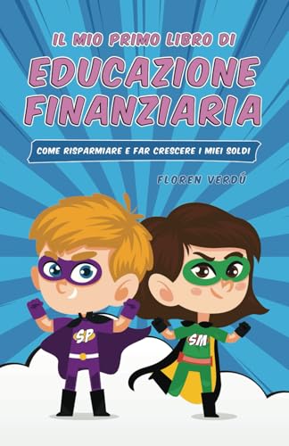 IL MIO PRIMO LIBRO DI EDUCAZIONE FINANZIARIA: Come risparmiare e far crescere i miei sold