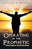 Operating in the Prophetic: What Prophet would not Share 1533464111 Book Cover