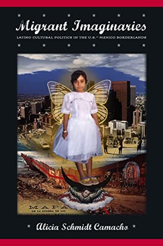Migrant Imaginaries: Latino Cultural Politics in the U.S.-Mexico Borderlands (Nation of Nations, 12)