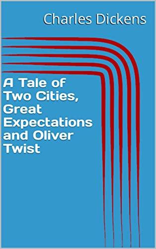 A Compilation of three of Charles Dickens most famous works (A Tale of Two Cities, Great Expectations and Oliver Twist) (English Edition)