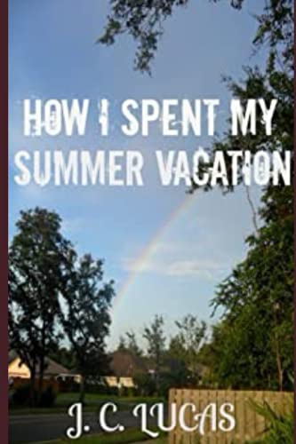 How I Spent My Summer Vacation - Lucas, J C