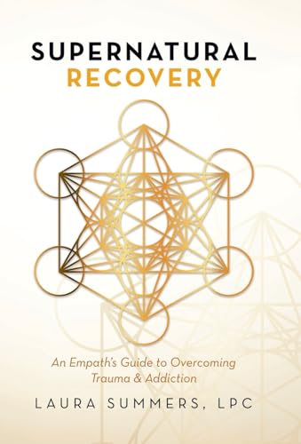 Supernatural Recovery: An Empath's Guide to Overcoming Trauma & Addiction