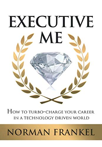 Executive Me: How To Turbo-Charge Your Career In A Technology Driven World