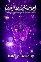 Love, Lead, Succeed: The Supernatural Approach to Business and Life B0DXS3KVG9 Book Cover