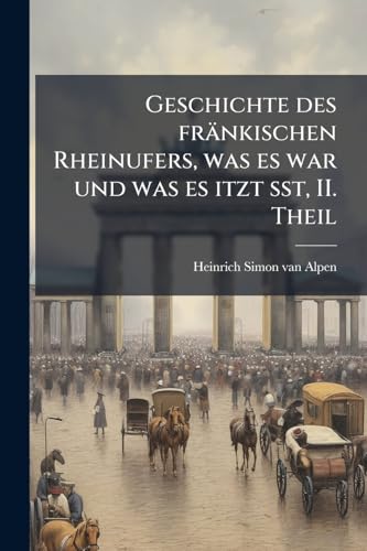 Geschichte des fränkischen Rheinufers, was es war und was es itzt sst, II. Theil (German Edition)