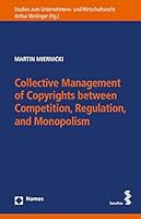 Collective Management of Copyrights Between Competition, Regulation, and Monopolism: A Comparison of European and U.S. Approaches to Collective Manage 3848748053 Book Cover