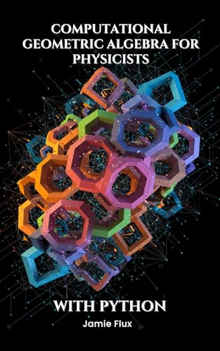  Computational Geometric Algebra for Physicists With Python (Golden Dawn Engineering) (English Edition)