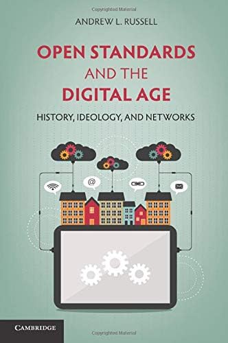Open Standards and the Digital Age: History, Ideology, and Networks (Cambridge Studies in the Emergence of Global Enterprise)