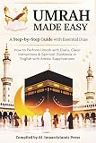 Umrah Made Easy: A Step-by-Step Guide with Essential Duas: How to Perform Umrah with Dua’s, Clear Instructions, and Spiritual Guidance in English with Arabic Supplications