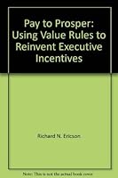Pay to Prosper: Using Value Rules to Reinvent Executive Incentives 1579631282 Book Cover